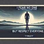 i fear no one, but respect everyone. - tymoff